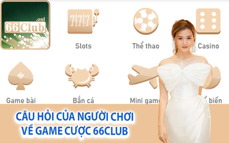 Câu hỏi của người chơi về game cược 66Club